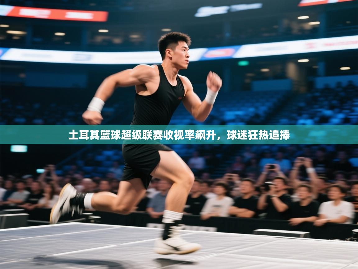 土耳其篮球超级联赛收视率飙升,球迷狂热追捧 第1张