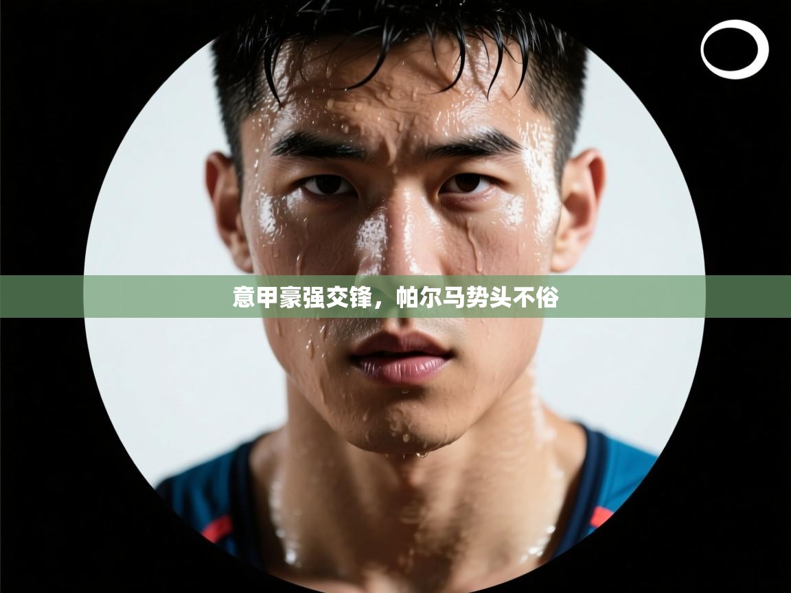 意甲豪强交锋，帕尔马势头不俗  第1张