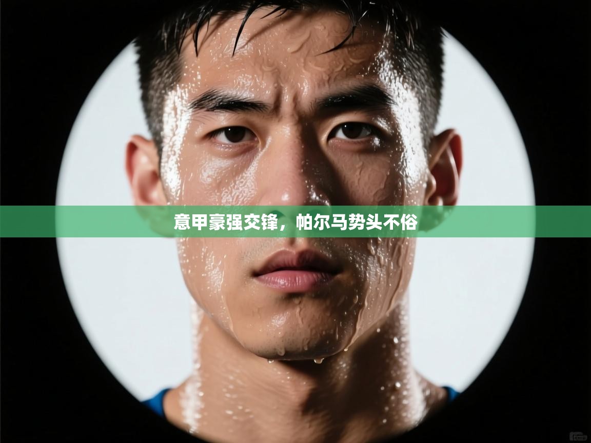 意甲豪强交锋，帕尔马势头不俗  第2张