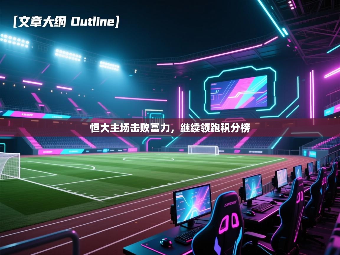 恒大主场击败富力，继续领跑积分榜  第1张