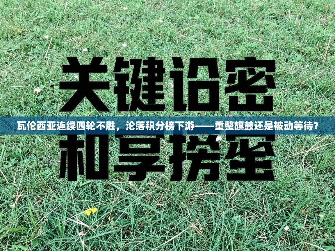 瓦伦西亚连续四轮不胜，沦落积分榜下游——重整旗鼓还是被动等待？  第2张