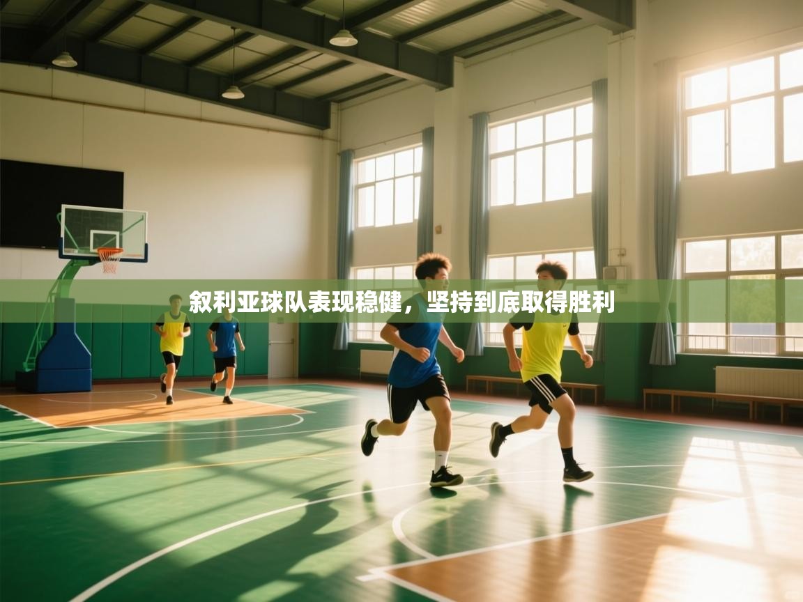 叙利亚球队表现稳健,坚持到底取得胜利 第1张